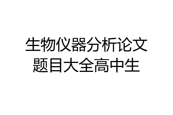生物仪器分析论文题目大全高中生