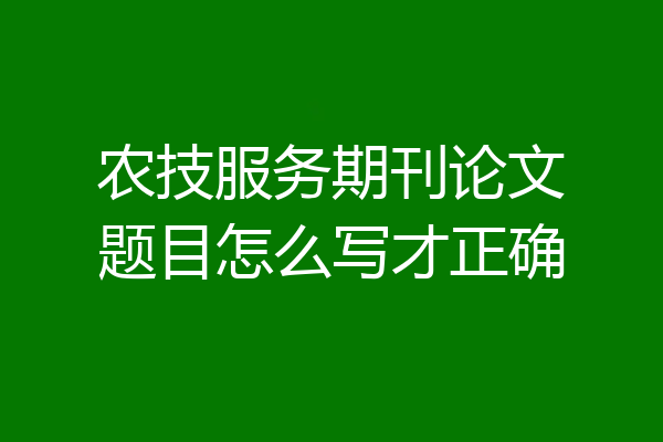 农技服务期刊论文题目怎么写才正确
