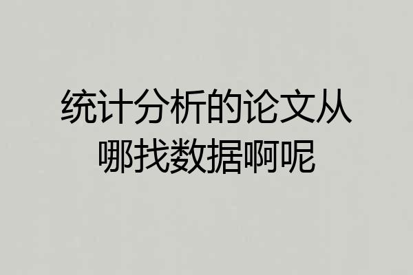 统计分析的论文从哪找数据啊呢