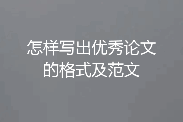 怎样写出优秀论文的格式及范文