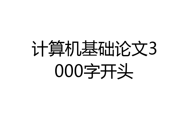 计算机基础论文3000字开头