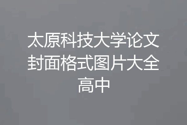 太原科技大学论文封面格式图片大全高中