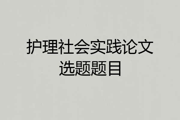 护理社会实践论文选题题目