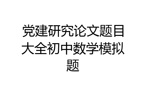 党建研究论文题目大全初中数学模拟题