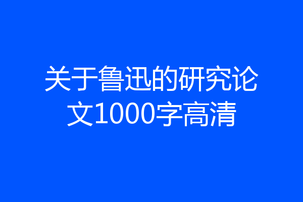 关于鲁迅的研究论文1000字高清
