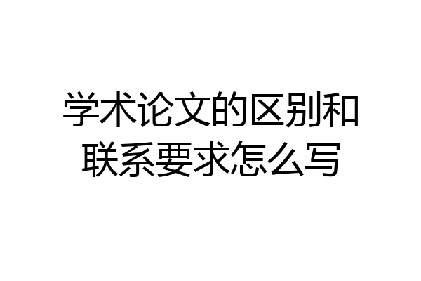 学术论文的区别和联系要求怎么写