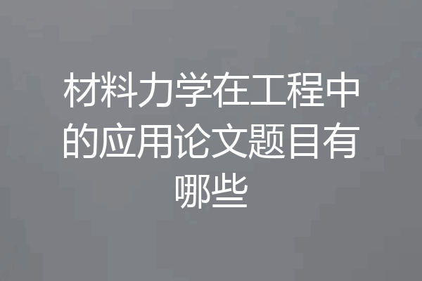材料力学在工程中的应用论文题目有哪些