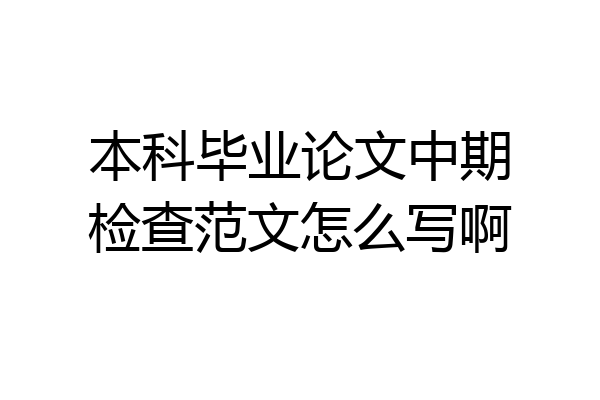 本科毕业论文中期检查范文怎么写啊