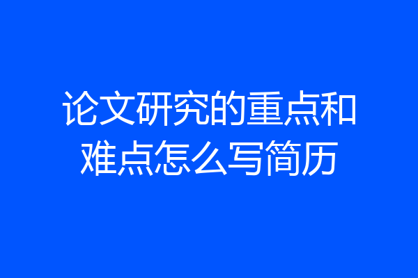 论文研究的重点和难点怎么写简历
