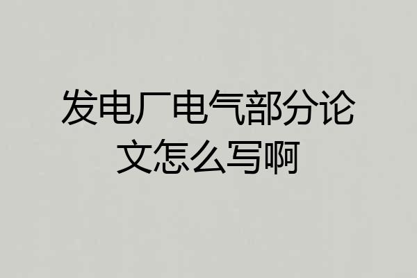 发电厂电气部分论文怎么写啊