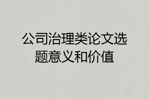 公司治理类论文选题意义和价值
