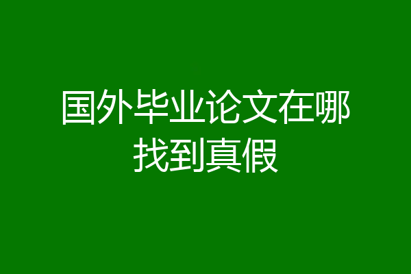 国外毕业论文在哪找到真假