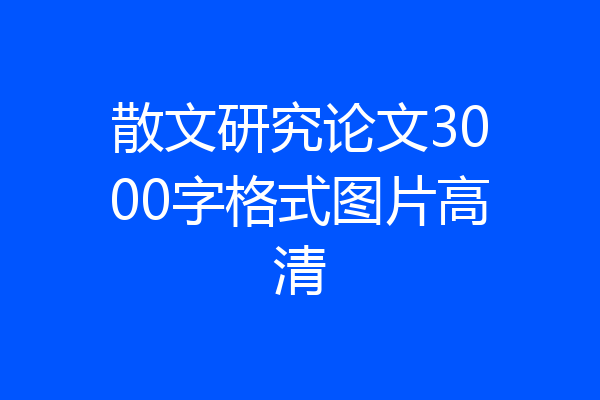 散文研究论文3000字格式图片高清