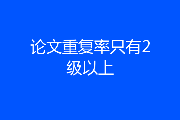 论文重复率只有2级以上