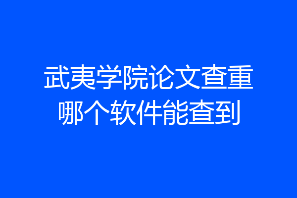 武夷学院论文查重哪个软件能查到
