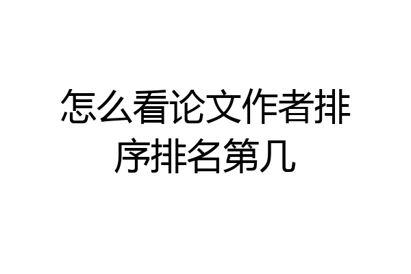 怎么看论文作者排序排名第几