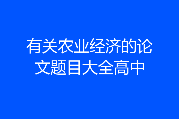 有关农业经济的论文题目大全高中