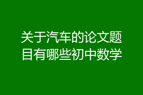 关于汽车的论文题目有哪些初中数学
