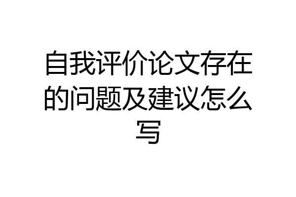 自我评价论文存在的问题及建议怎么写