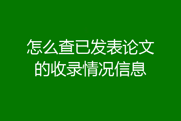 怎么查已发表论文的收录情况信息