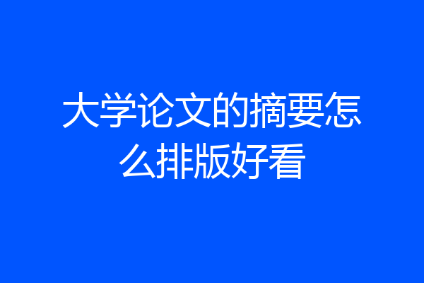 大学论文的摘要怎么排版好看