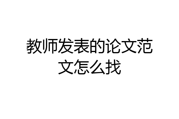 教师发表的论文范文怎么找