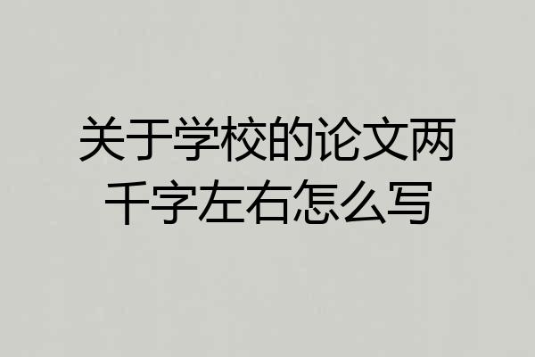 关于学校的论文两千字左右怎么写
