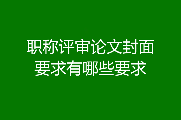 职称评审论文封面要求有哪些要求