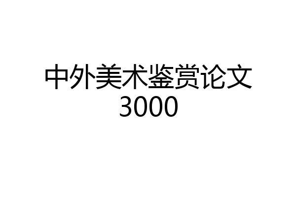 中外美术鉴赏论文3000