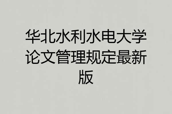 华北水利水电大学论文管理规定最新版