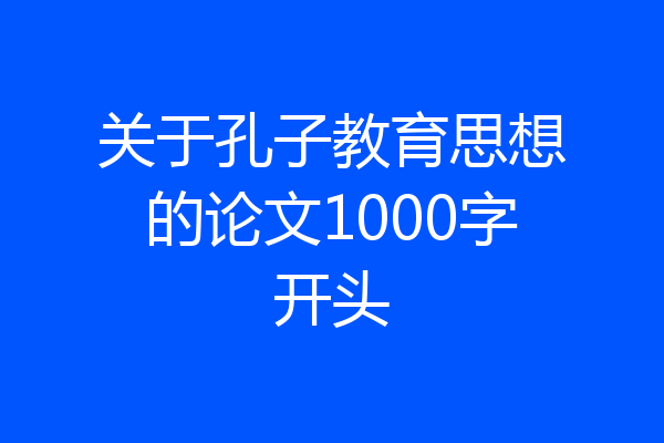 关于孔子教育思想的论文1000字开头