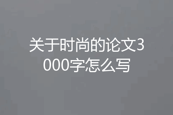 关于时尚的论文3000字怎么写