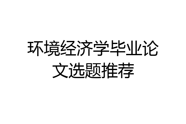环境经济学毕业论文选题推荐