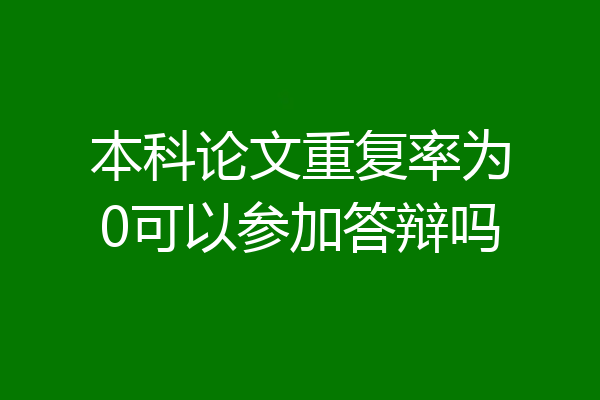 本科论文重复率为0可以参加答辩吗