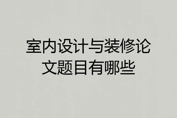 室内设计与装修论文题目有哪些