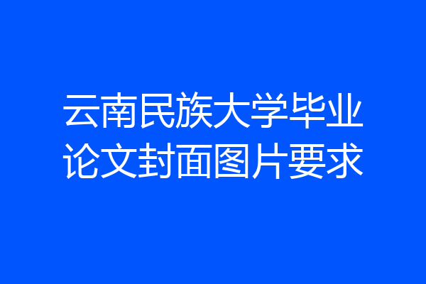 云南民族大学毕业论文封面图片要求