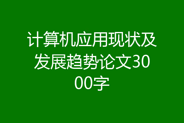 计算机应用现状及发展趋势论文3000字