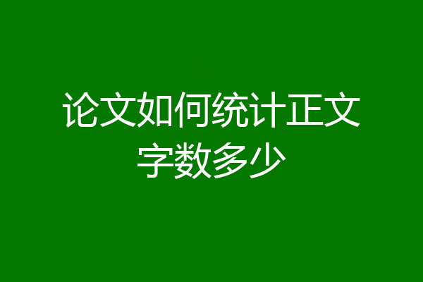 论文如何统计正文字数多少