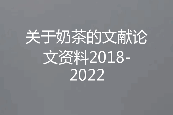 关于奶茶的文献论文资料2018-2022
