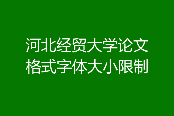 河北经贸大学论文格式字体大小限制