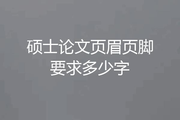 硕士论文页眉页脚要求多少字