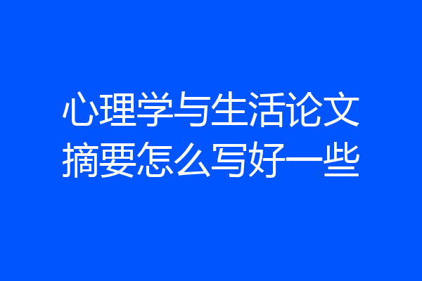 心理学与生活论文摘要怎么写好一些