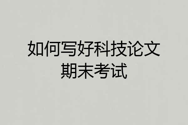 如何写好科技论文期末考试