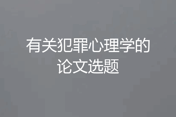 有关犯罪心理学的论文选题