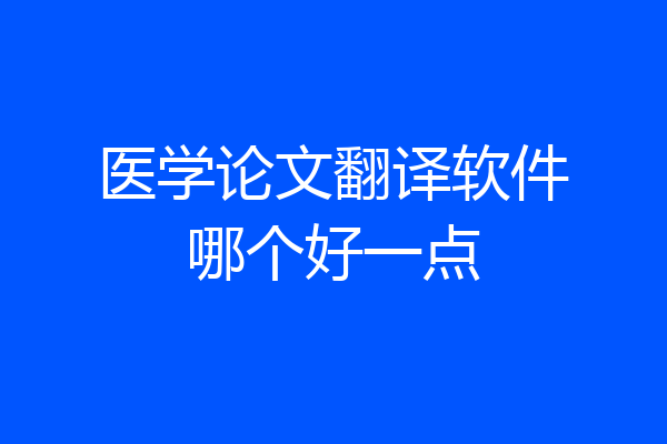 医学论文翻译软件哪个好一点