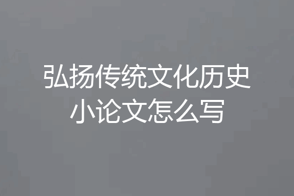 弘扬传统文化历史小论文怎么写