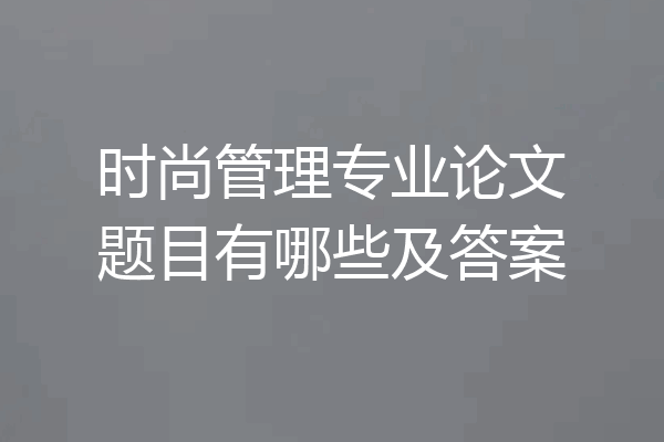 时尚管理专业论文题目有哪些及答案
