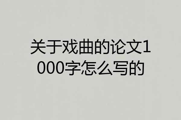 关于戏曲的论文1000字怎么写的