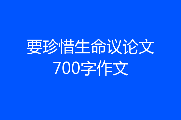 要珍惜生命议论文700字作文