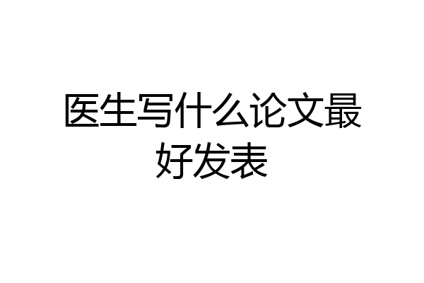 医生写什么论文最好发表